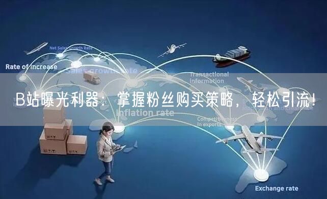 B站曝光利器：掌握粉丝购买策略，轻松引流！