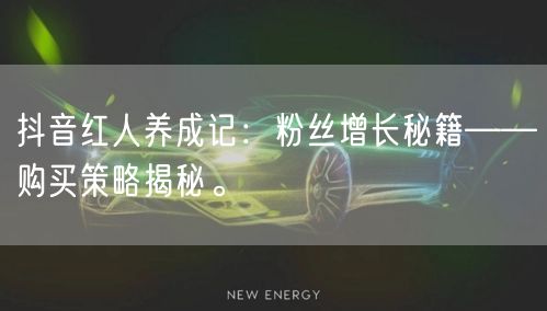 抖音红人养成记：粉丝增长秘籍——购买策略揭秘。