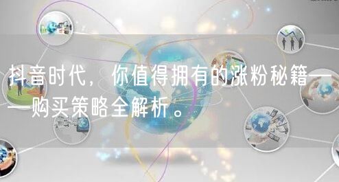 抖音时代，你值得拥有的涨粉秘籍——购买策略全解析。