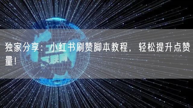 独家分享：小红书刷赞脚本教程，轻松提升点赞量！
