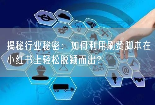 揭秘行业秘密：如何利用刷赞脚本在小红书上轻松脱颖而出？